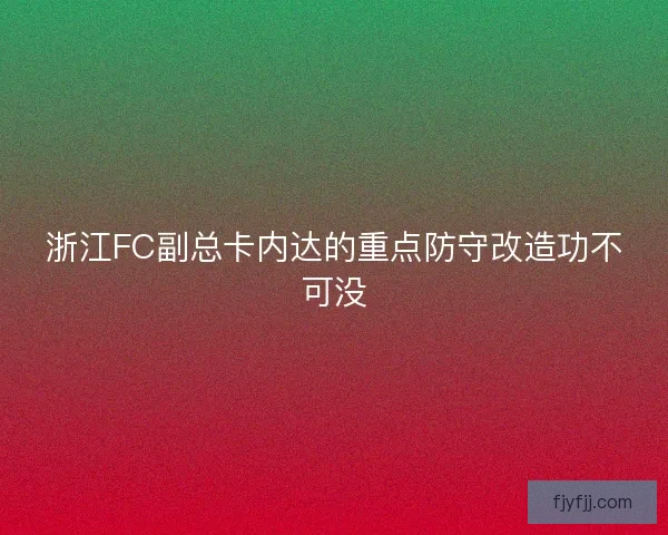 浙江FC副总卡内达的重点防守改造功不可没