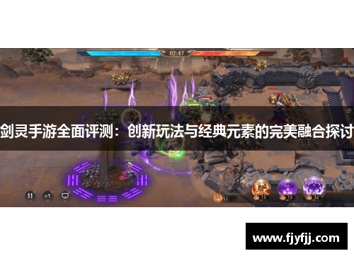 剑灵手游全面评测：创新玩法与经典元素的完美融合探讨