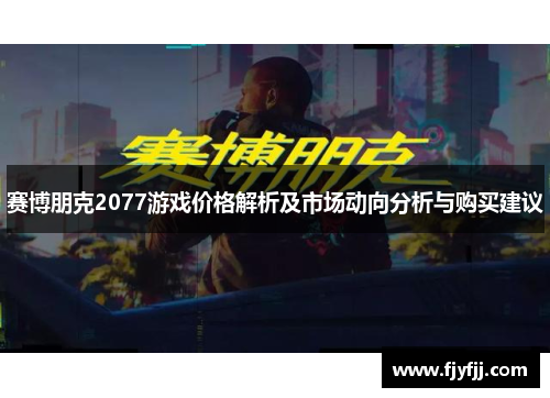 赛博朋克2077游戏价格解析及市场动向分析与购买建议