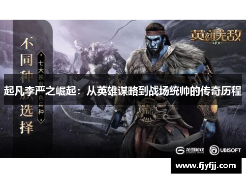 起凡李严之崛起：从英雄谋略到战场统帅的传奇历程