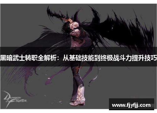 黑暗武士转职全解析：从基础技能到终极战斗力提升技巧